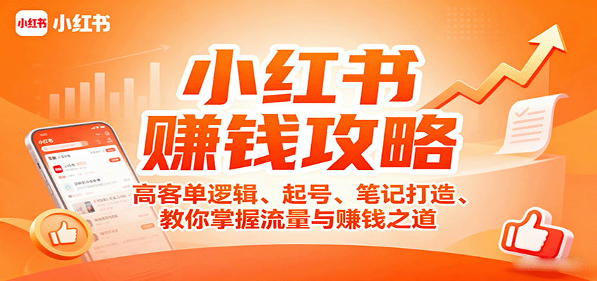 小红书赚钱攻略：高客单逻辑、起号、笔记打造、教你掌握流量与赚钱之道-桀创项目掘金社