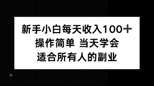 新手小白每天收入100+，操作简单 当天学会 ，适合所有人的副业-桀创项目掘金社
