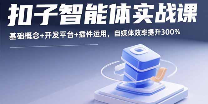扣子智能体实战课，基础概念+开发平台+插件运用，自媒体效率提升300%-桀创项目掘金社