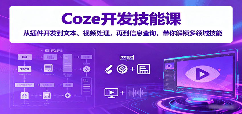Coze开发技能课：从插件开发到文本、视频处理，再到信息查询，带你解锁多领域技能-桀创项目掘金社