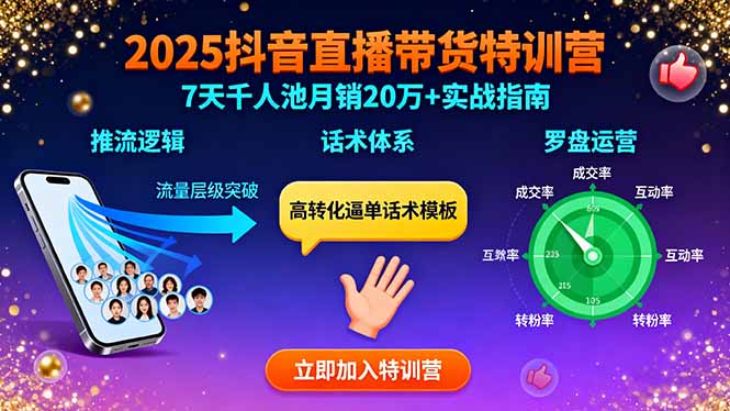 2025抖音直播带货特训：推流逻辑、话术体系、罗盘运营,7天千人池月销20万+-桀创项目掘金社
