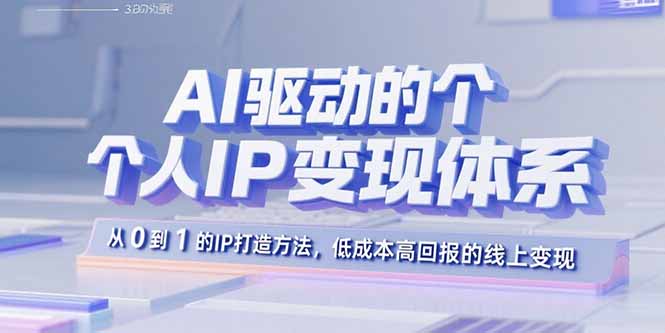 AI驱动的个人IP变现体系：从0到1的IP打造方法，低成本高回报的线上变现-桀创项目掘金社