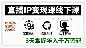 直播IP变现课线下课，定位设计、流量玩法、话术体系，3天掌握年入千万密码-桀创项目掘金社