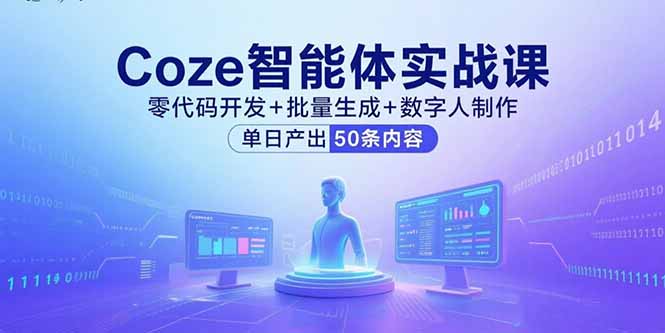 Coze智能体实战课，零代码开发+批量生成+数字人制作，单日产出50条内容-桀创项目掘金社