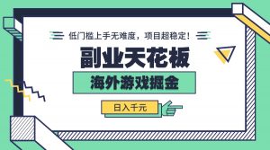 副业天花板！海外游戏掘金：日入千元，低门槛上手无难度，项目超稳定！-桀创项目掘金社