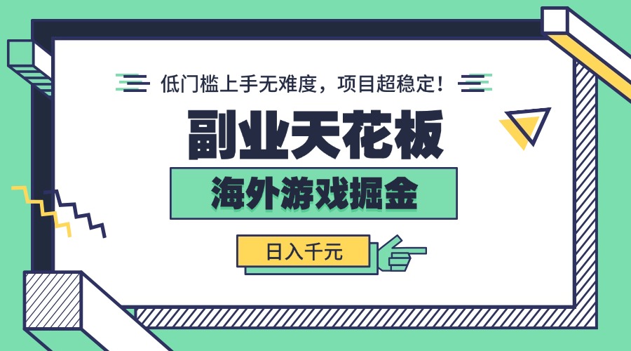 副业天花板！海外游戏掘金：日入千元，低门槛上手无难度，项目超稳定！-桀创项目掘金社