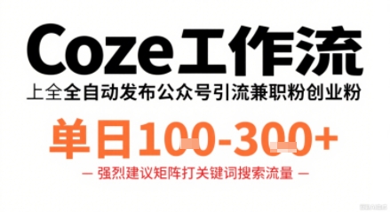Coze工作流一键发布高质量公众号引流兼职粉代发粉，单日1-3张-桀创项目掘金社