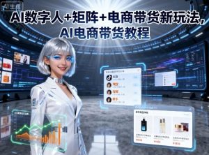 AI数字人+矩阵+电商带货新玩法,AI电商带货教程-桀创项目掘金社