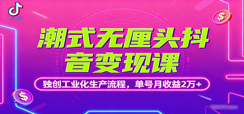 潮式无厘头抖音变现课，独创工业化生产流程，单号月收益2万+-桀创项目掘金社