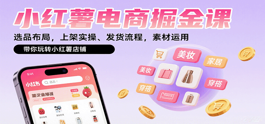 小红薯电商掘金课：选品布局，上架实操、发货流程，素材运用，带你玩转小红薯店铺-桀创项目掘金社