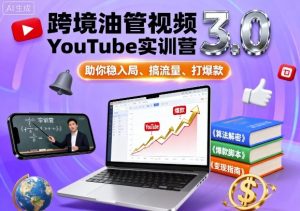 跨境油管视频YouTube实训营3.0，助你稳入局、搞流量、打爆款-桀创项目掘金社