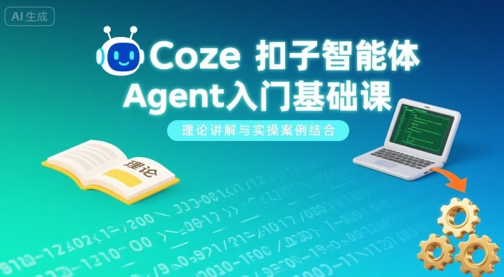 Coze扣子智能体Agent入门基础课，理论讲解与实操案例结合-桀创项目掘金社