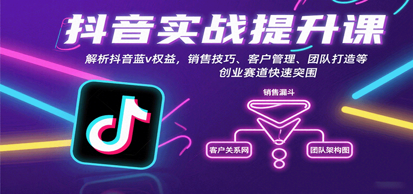 抖音实战提升课：解析抖音蓝v权益，销售技巧、客户管理、团队打造等创业赛道快速突围-桀创项目掘金社