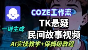 Coze扣子工作流一键生成TK悬疑民间故事视频，AI实操教学+保姆级教程-桀创项目掘金社