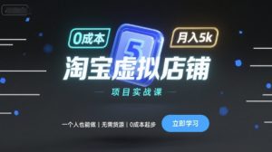 淘宝虚拟店铺项目实战课,一个人也能做,无需货源、0成本起步,月入5k-桀创项目掘金社