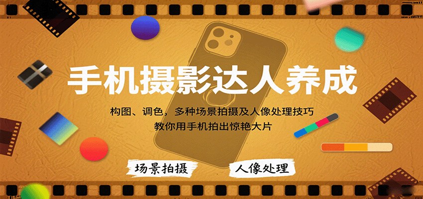 手机摄影达人养成，构图、调色，多种场景拍摄及人像处理技巧，教你用手机拍出惊艳大片-桀创项目掘金社