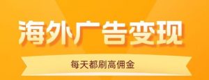 用手机看海外广告,每天10分钟,单机日入20+,无需养鸡,保姆级教程-桀创项目掘金社