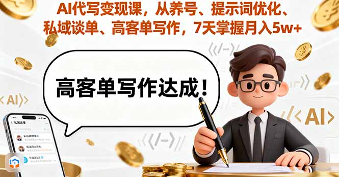 AI代写变现课，从养号、提示词优化、私域谈单、高客单写作，7天掌握月入5w-桀创项目掘金社