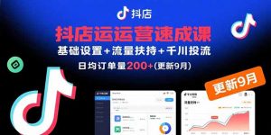抖店运营速成课,基础设置+流量扶持+千川投流,30天日均订单200+(更新9月-桀创项目掘金社