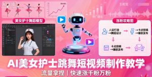 AI美女护士跳舞短视频制作教学,流量拿捏,快速涨千粉万粉【提示词+视频教程】-桀创项目掘金社