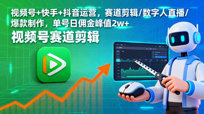 视频号+快手+抖音运营，赛道剪辑/数字人直播/爆款制作，单号日佣金峰值2w+-桀创项目掘金社