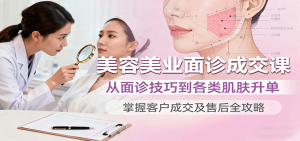 美容美业面诊成交课,从面诊技巧到各类肌肤升单,掌握客户成交及售后全攻略-桀创项目掘金社