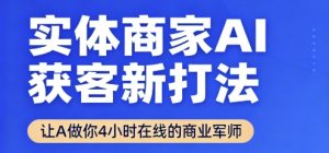 实体商家AI获客新打法【2025年9月】​让AI做你24小时在线的商业军师，效率开挂，甩开盲目摸索-桀创项目掘金社