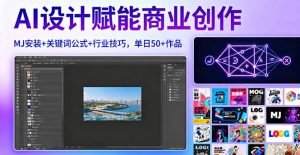 AI设计赋能商业创作，MJ安装+关键词公式+行业技巧，单日50+作品-桀创项目掘金社