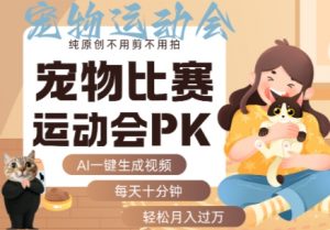 AI一键生成宠物比赛运动会PK视频，纯原创不用剪不用拍，每天十分钟，轻松月入过1W+-桀创项目掘金社