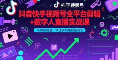 抖音快手视频号全平台剪辑+数字人直播实战课，从零到精通，快速实现短视频变现(更新9月)​-桀创项目掘金社