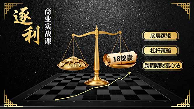 《逐 利》商业实战课，底层逻辑、杠杆策略、18锦囊，跨周期财富心法-桀创项目掘金社
