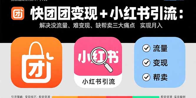快团团变现+小红书引流：解决没流量、难变现、缺帮卖三大痛点 实现月入3w+-桀创项目掘金社