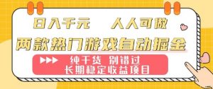 两款热门游戏自动掘金:日入1k,人人可做,纯干货,长期稳定收益项目【揭秘】-桀创项目掘金社