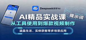 AI精品实战课:从工具使用到爆款视频制作,涵盖生活、实体获客等多场景应用-桀创项目掘金社