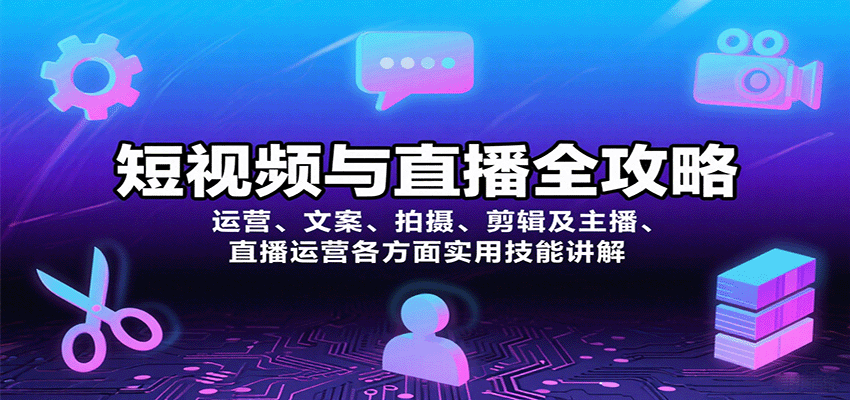 短视频与直播全攻略：运营、文案、拍摄、剪辑及主播、直播运营各方面实用技能讲解-桀创项目掘金社