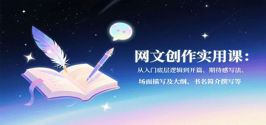 网文创作实用课：从入门底层逻辑到开篇、期待感写法、场面描写及大纲、书名简介撰写等-桀创项目掘金社
