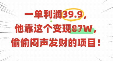 一单利润39.9，有人靠这个变现几十个，偷偷闷声发财的项目-桀创项目掘金社