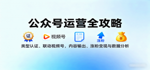 公众号运营全攻略:类型认证、联动视频号,内容输出、涨粉变现与数据分析-桀创项目掘金社