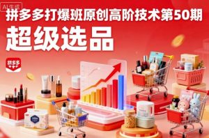 拼多多打爆班原创高阶技术第50期，超级选品-桀创项目掘金社