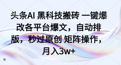头条AI黑科技搬砖项目一键爆改各平台爆文，自动排版，秒过原创矩阵操作，月入3w+【揭秘】-桀创项目掘金社