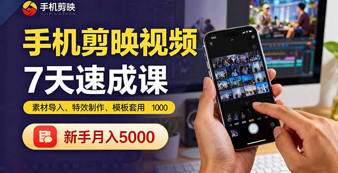 手机剪映视频7天速成课：素材导入、特效制作、模板套用，新手月入5000+-桀创项目掘金社
