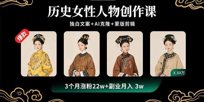 历史女性人物创作课：独白文案+AI克隆+蒙版剪辑，3个月涨粉22w+副业月入3w-桀创项目掘金社