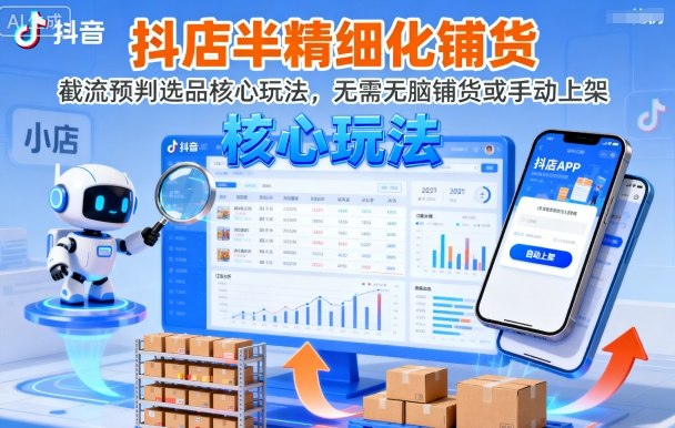 抖店半精细化铺货，截流预判选品核心玩法，无需无脑铺货或手动上架(更新9月)-桀创项目掘金社