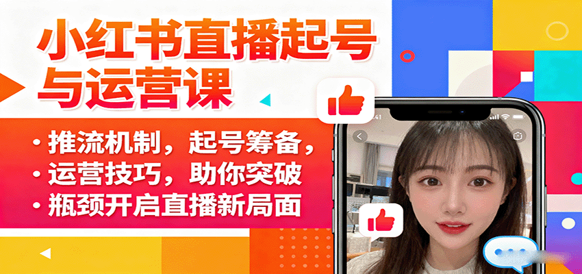 小红书直播起号与运营课：推流机制，起号筹备，运营技巧，助你突破瓶颈开启直播新局面-桀创项目掘金社