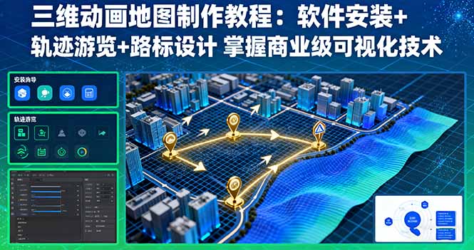 三维动画地图制作教程：软件安装+轨迹游览+路标设计 掌握商业级可视化技术-桀创项目掘金社