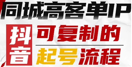 抖音同城高客单IP—可复制的起号流程-桀创项目掘金社