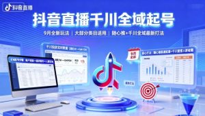 抖音直播千川全域起号，9月全新玩法，大部分类目适用，随心推以及千川全域最新打法-桀创项目掘金社