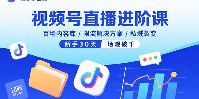 视频号直播进阶课，百场内容库/限流解决方案/私域裂变，新手30天场观破千-桀创项目掘金社
