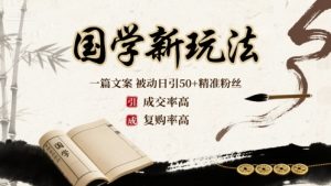 国学新玩法：一篇文案  被动日引50+精准粉丝成交率高  复购率高-桀创项目掘金社