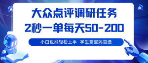 大众点评调研任务,2秒一单 每天50-200,学生党宝妈首选-桀创项目掘金社